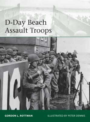 Dday Beach Assault Troops Gordon L Rottman Peter Dennis