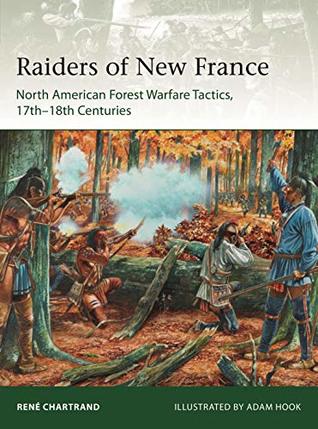 Raiders From New France North American Forest Warfare Tactics 17th18th Centuries Ren Chartrand