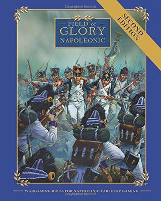 Field Of Glory Napoleonic Wargaming Rules For Napoleonic Tabletop Gaming 1st Edition Richard Gordon Brett Prestonthomas