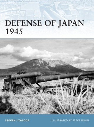 Defense Of Japan 1945 Steven J Zaloga Steve Noon Illustrator