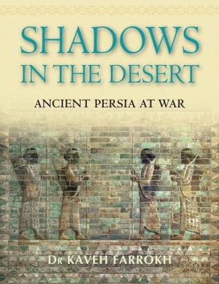 Shadows In The Desert Ancient Persia At War Kaveh Farrokh