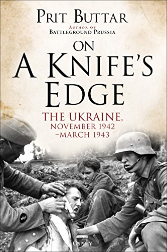 On A Knifes Edge The Ukraine November 1942march 1943 1st Edition Prit Buttar