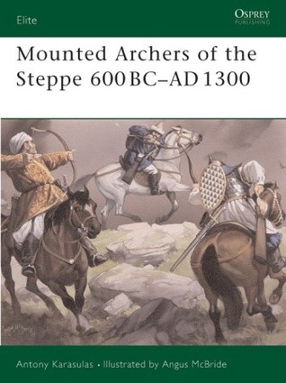 Mounted Archers Of The Steppe 600 Bcad 1300 Antony Karasulas Angus Mcbrideillustrator