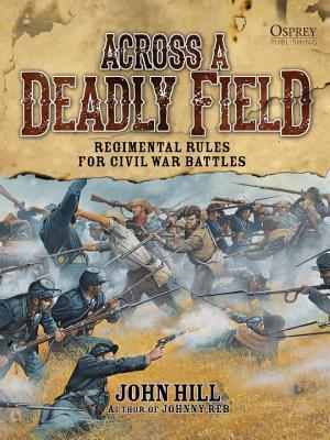 Across A Deadly Field Regimental Rules For Civil War Battles John Hill