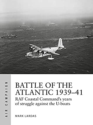 Battle Of The Atlantic 193941 Raf Coastal Commands Hardest Fight Against The Uboats Mark Lardas