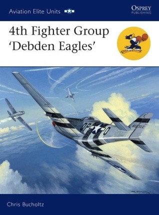4th Fighter Group Debden Eagles 030th Edition Chris Bucholtz Chris Daveyillustrator