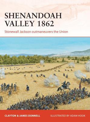 Shenandoah Valley 1862 Stonewall Jackson Outmaneuvers The Union Clayton Donnell