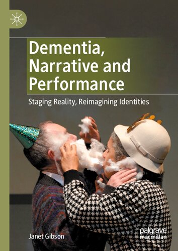 Dementia Narrative And Performance Staging Reality Reimagining Identities 1st Edition Janet Gibson
