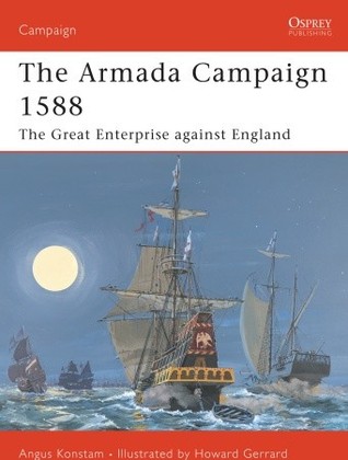 The Armada Campaign 1588 The Great Enterprise Against England Angus Konstam