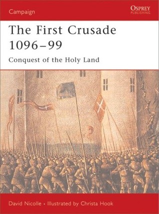 The First Crusade 109699 Conquest Of The Holy Land David Nicolle