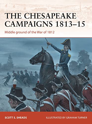The Chesapeake Campaigns 181315 Middle Ground Of The War Of 1812 1st Scott S Sheads