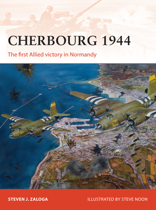 Cherbourg 1944 The First Allied Victory In Normandy Steven J Zalog