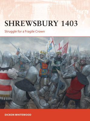 Shrewsbury 1403 Struggle For A Fragile Crown Dickon Whitewood