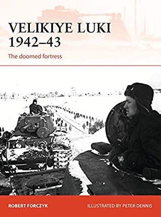 Velikiye Luki 194243 The Doomed Fortress Robert Forczyk Peter Dennis Illustrator
