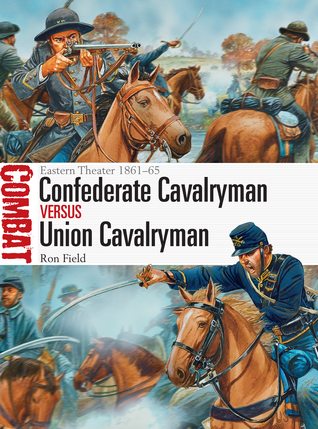 Confederate Cavalryman Vs Union Cavalryman Eastern Theater 186165 Ron Field Peter Dennisillustrations