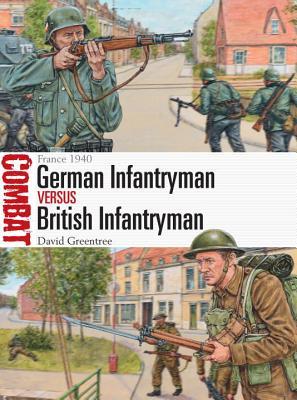 German Infantryman Vs British Infantryman France 1940 David Greentree Adam Hook