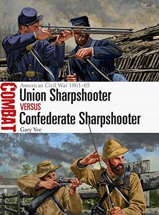 Union Sharpshooter Vs Confederate Sharpshooter American Civil War 186165 Combat Book 41 Gary Yee Johnny Shumateillustrator