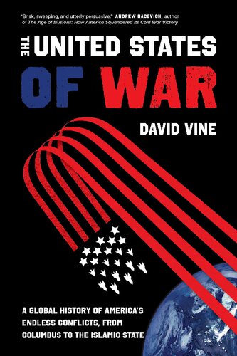 The United States Of War A Global History Of Americas Endless Conflicts From Columbus To The Islamic State Illustrated David Vine