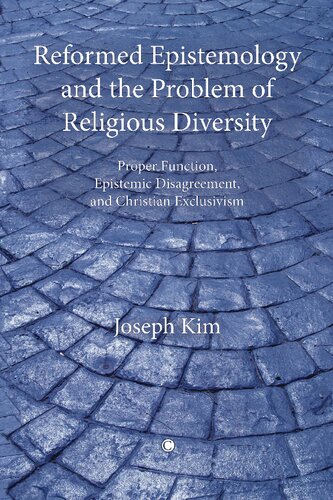 Reformed Epistemology And The Problem Of Religious Diversity Proper Function Epistemic Disagreement And Christian Exclusivism Joseph Kim