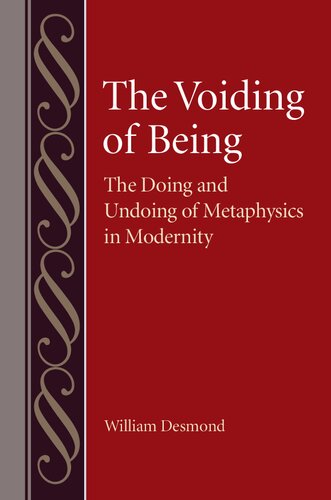 The Voiding Of Being The Doing And Undoing Of Metaphysics In Modernity William Desmond