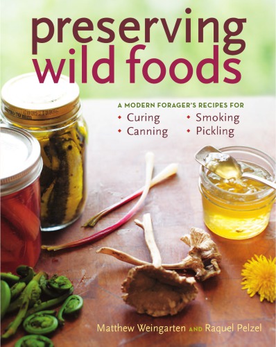 Preserving Wild Foods A Modern Foragers Recipes For Curing Canning Smoking And Pickling Pelzel