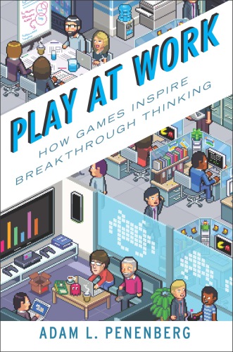 Play At Work How Games Inspire Breakthrough Thinking Penenberg