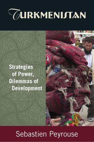 Turkmenistan Strategies Of Power Dilemmas Of Development Sebastien Peyrouse