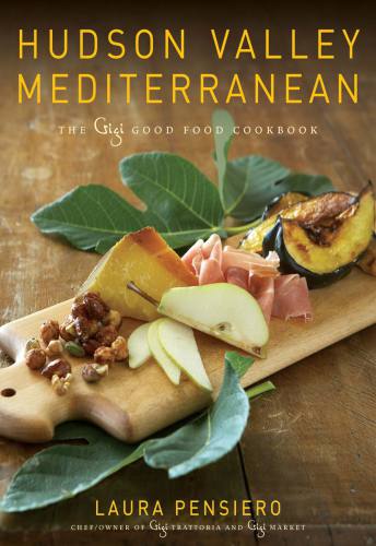 Hudson Valley Mediterranean The Gigi Good Food Cookbook Illustrated Pensiero