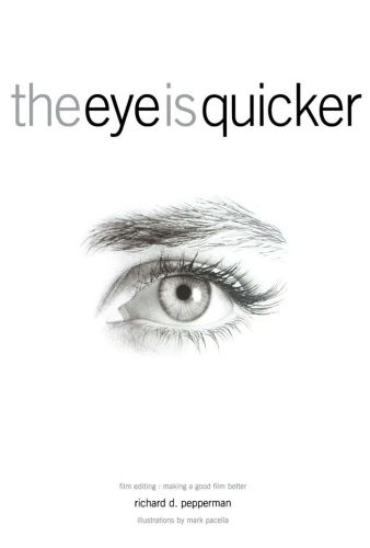 The Eye Is Quicker Film Editing Making A Good Film Better Richard D Pepperman