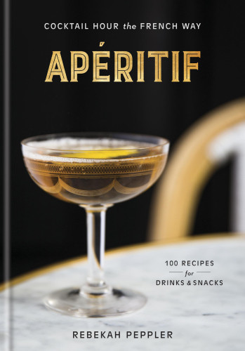 Apritif Cocktail Hour The French Way 1st Edition Rebekah Peppler
