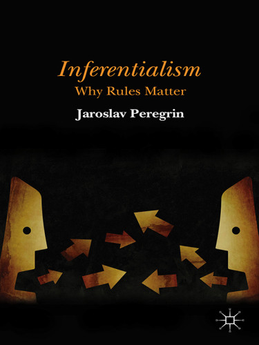 Inferentialism Why Rules Matter Peregrin Jaroslav