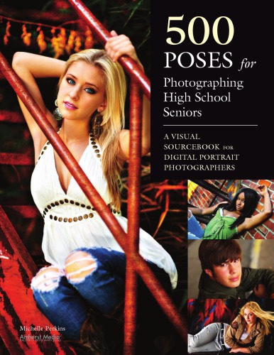 500 Poses For Photographing High School Seniors A Visual Sourcebook For Digital Portrait Photographers Perkins