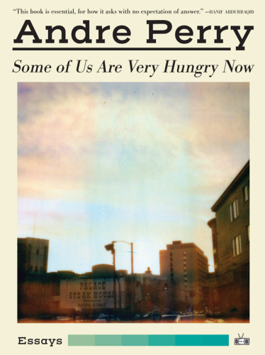 Some Of Us Are Very Hungry Now Essays Perry Andre