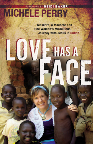 Love Has A Face Mascara A Machete And One Womans Miraculous Journey With Jesus In Sudan Perry