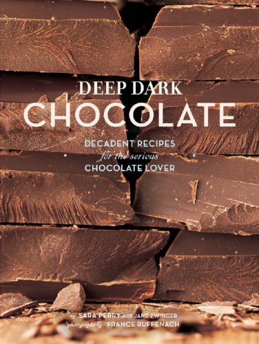 Deep Dark Chocolate Decadent Recipes For The Serious Chocolate Love Sara Perr Jane Zwinger