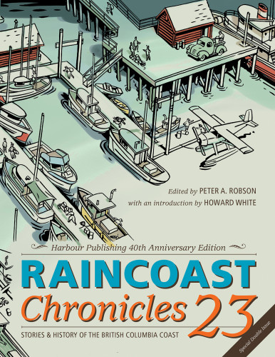 Raincoast Chronicles 23 Stories History Of The British Columbia Coast Harbour Publishing 40th Anniversary Edition Peter A Robsonhoward White