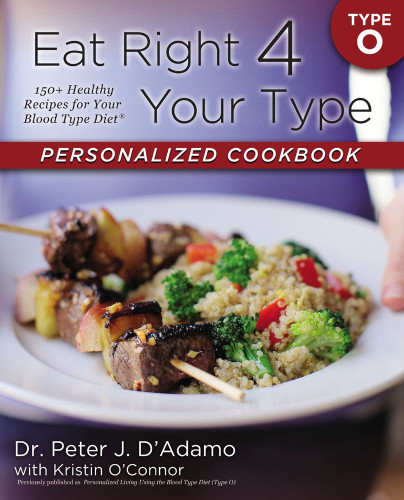 Eat Right 4 Your Type Personalized Cookbook Type O 150 Healthy Recipes For Your Blood Type Diet Peter J Dadamokristin Oconnor