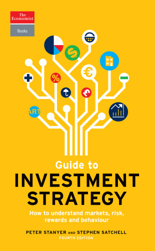The Economist Guide To Investment Strategy How To Understand Markets Risk Rewards And Behaviour 4th Edition Peter Stanyerstephen Satchell