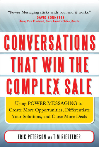 Conversations That Win The Complex Sale Using Power Messaging To Create More Opportunities Differentiate Your Solutions And Close More Deals 1st Erik Peterson