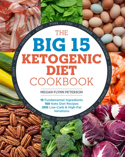 The Big 15 Ketogenic Diet Cookbook 15 Fundamental Ingredients 150 Keto Diet Recipes 300 Lowcarb Highfat Variations Megan Flynn Peterson
