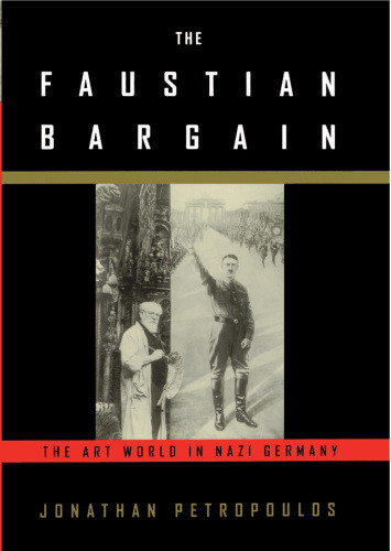 The Faustian Bargain The Art World In Nazi Germany Jonathan Petropoulos