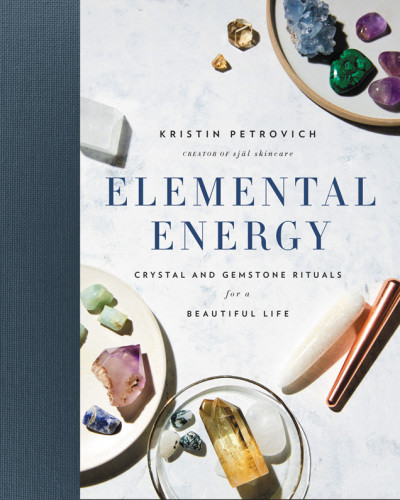 Elemental Energy Crystal And Gemstone Rituals For A Beautiful Life First Edition Kristin Petrovich