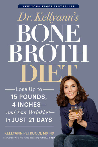 Dr Kellyanns Bone Broth Diet The 21day Plan To Lose Weight And Lose Wrinkles Dr Kellyann Petrucci
