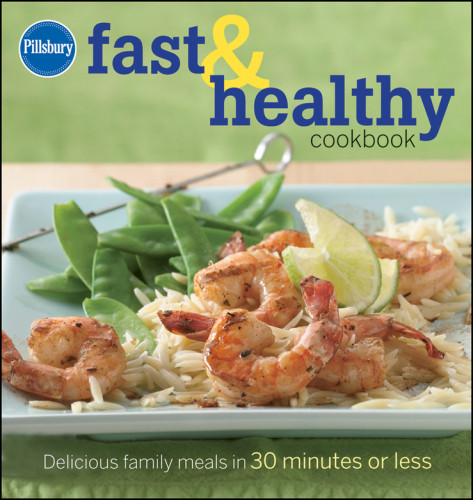 Pillsbury Fast Healthy Cookbook Delicious Family Meals In 30 Minutes Or Less Pillsbury Editors