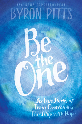 Be The One Six True Stories Of Teens Overcoming Hardship With Hope Pitts