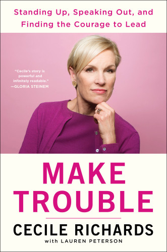 Make Trouble Standing Up Speaking Out And Finding The Courage To Lead First Touchstone Hardcover Edition Planned Parenthood Federation Of Americapeterson