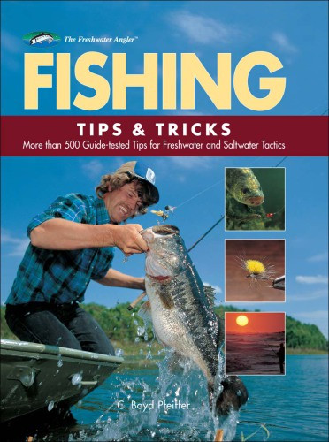 Fishing Tips Tricks More Than 500 Guidetested Tips For Freshwater And Saltwater Pfeiffer