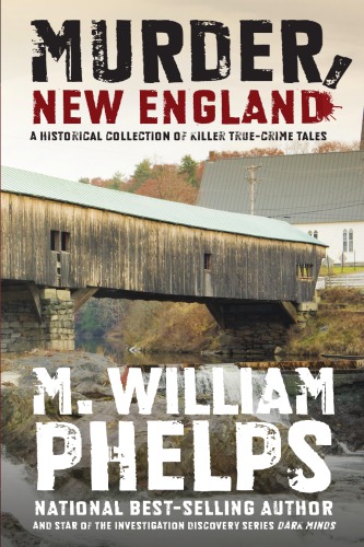 Murder New England A Historical Collection Of Killer Truecrime Tales Phelps