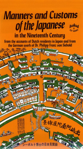 Manners And Customs Of The Japanese In The Nineteenth Century From The Accounts Of Dutch Residents In Japan And From The German Work Of Dr Philipp Franz Von Siebold Philipp Franz Von Siebold