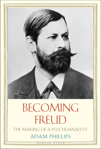 Becoming Freud The Making Of Psychoanalysis Phillips Adam